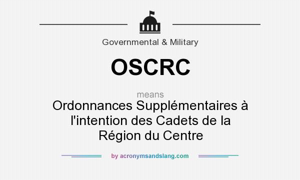 What does OSCRC mean? It stands for Ordonnances Supplémentaires à l`intention des Cadets de la Région du Centre