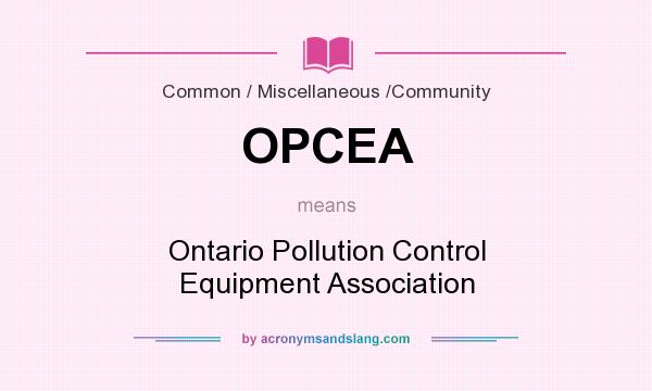 What does OPCEA mean? It stands for Ontario Pollution Control Equipment Association