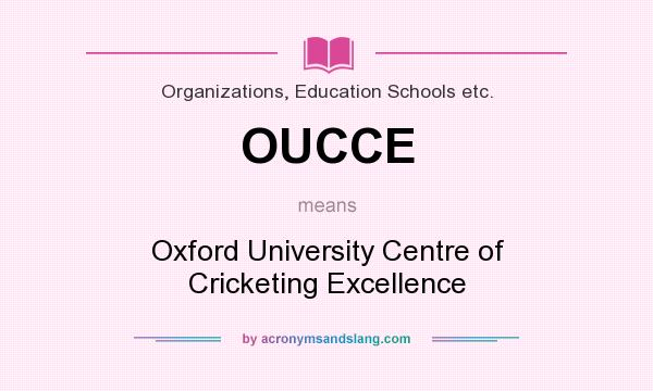 What does OUCCE mean? It stands for Oxford University Centre of Cricketing Excellence