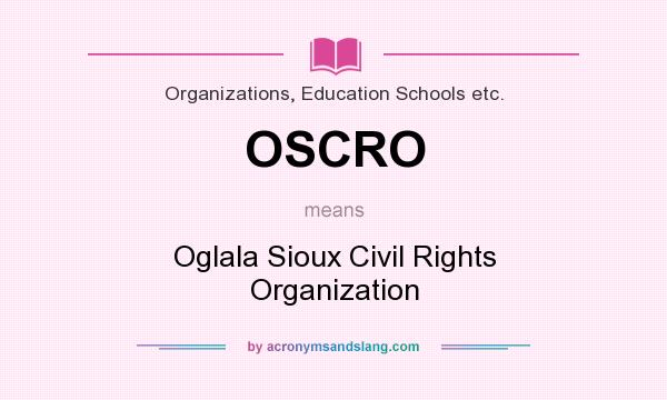 What does OSCRO mean? It stands for Oglala Sioux Civil Rights Organization