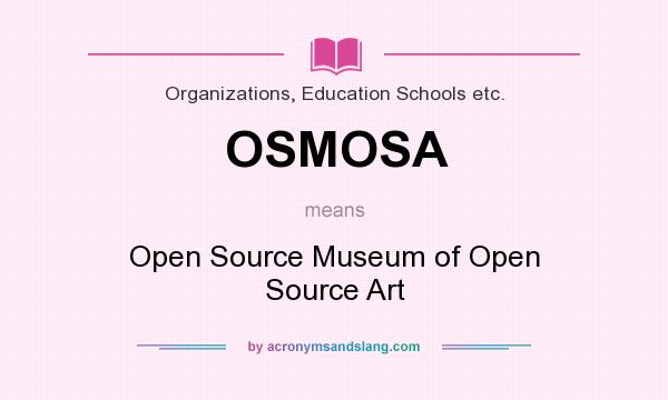 What does OSMOSA mean? It stands for Open Source Museum of Open Source Art