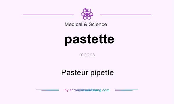 What does pastette mean? It stands for Pasteur pipette