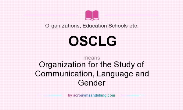 What does OSCLG mean? It stands for Organization for the Study of Communication, Language and Gender