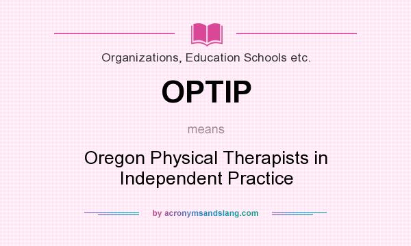 What does OPTIP mean? It stands for Oregon Physical Therapists in Independent Practice