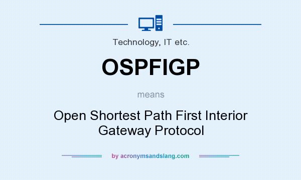 What does OSPFIGP mean? It stands for Open Shortest Path First Interior Gateway Protocol