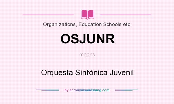 What does OSJUNR mean? It stands for Orquesta Sinfónica Juvenil