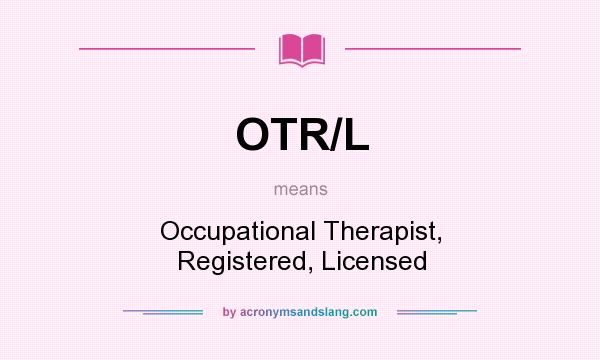 What does OTR/L mean? It stands for Occupational Therapist, Registered, Licensed