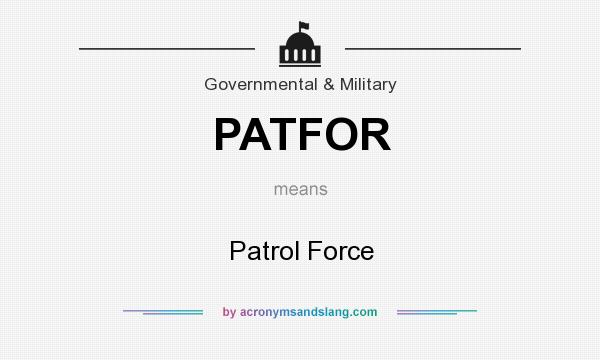 What does PATFOR mean? It stands for Patrol Force