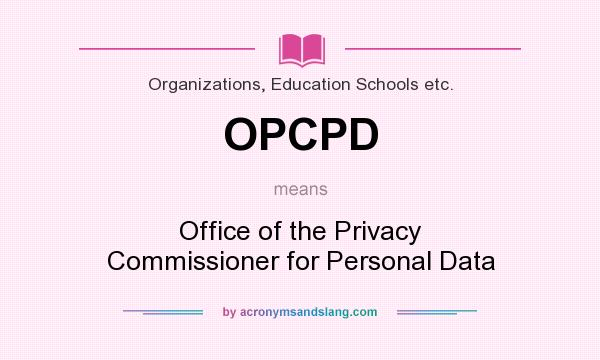 What does OPCPD mean? It stands for Office of the Privacy Commissioner for Personal Data