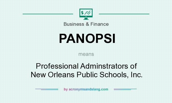 What does PANOPSI mean? It stands for Professional Adminstrators of New Orleans Public Schools, Inc.