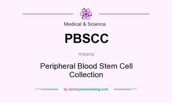 What does PBSCC mean? It stands for Peripheral Blood Stem Cell Collection