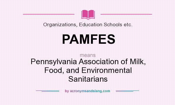 What does PAMFES mean? It stands for Pennsylvania Association of Milk, Food, and Environmental Sanitarians
