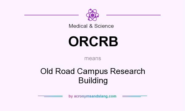 What does ORCRB mean? It stands for Old Road Campus Research Building