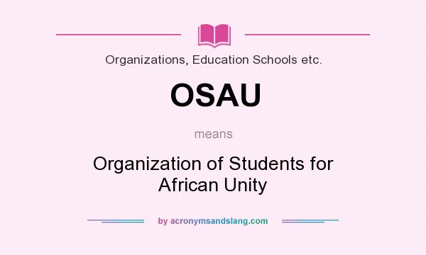 What does OSAU mean? It stands for Organization of Students for African Unity