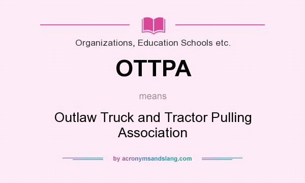 What does OTTPA mean? It stands for Outlaw Truck and Tractor Pulling Association