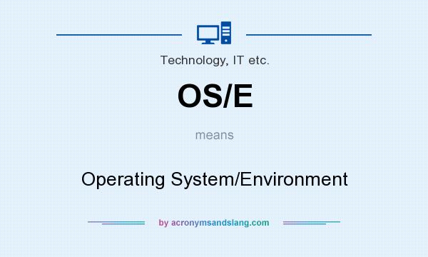 What does OS/E mean? It stands for Operating System/Environment