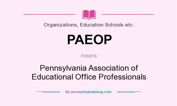 What does PAEOP mean? It stands for Pennsylvania Association of Educational Office Professionals