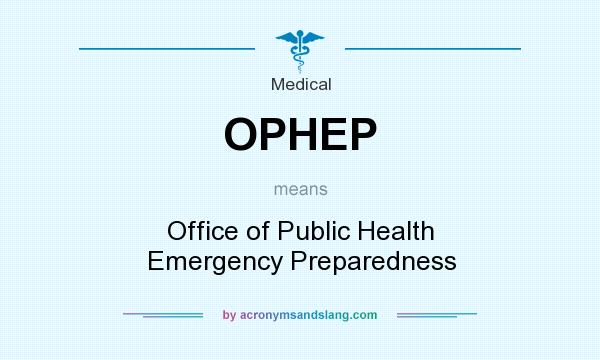 What does OPHEP mean? It stands for Office of Public Health Emergency Preparedness