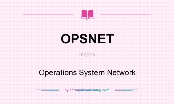 What does OPSNET mean? It stands for Operations System Network