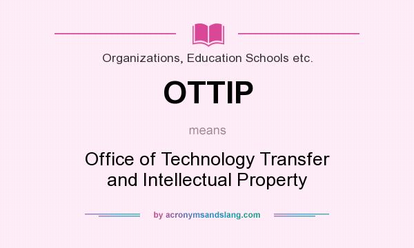 What does OTTIP mean? It stands for Office of Technology Transfer and Intellectual Property