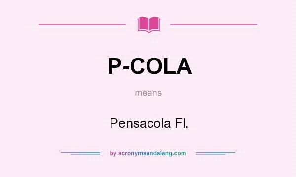 What does P-COLA mean? It stands for Pensacola Fl.