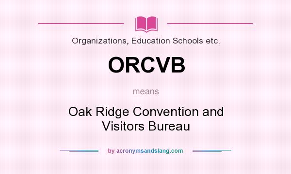 What does ORCVB mean? It stands for Oak Ridge Convention and Visitors Bureau