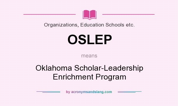 What does OSLEP mean? It stands for Oklahoma Scholar-Leadership Enrichment Program