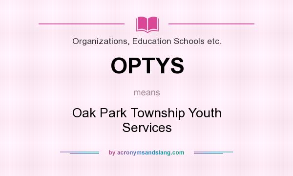 What does OPTYS mean? It stands for Oak Park Township Youth Services