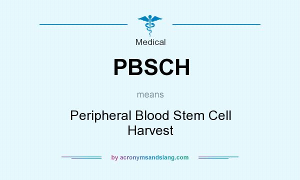 What does PBSCH mean? It stands for Peripheral Blood Stem Cell Harvest