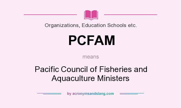 What does PCFAM mean? It stands for Pacific Council of Fisheries and Aquaculture Ministers