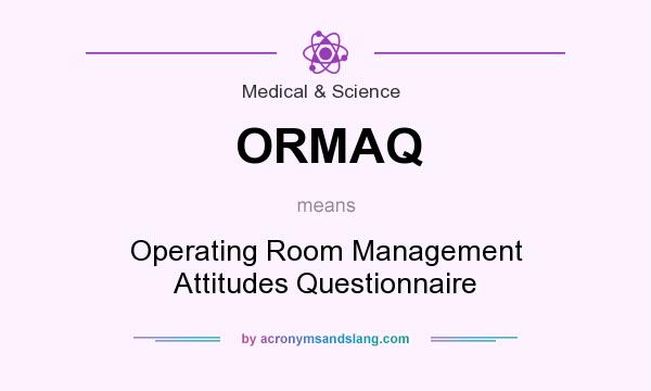 What does ORMAQ mean? It stands for Operating Room Management Attitudes Questionnaire