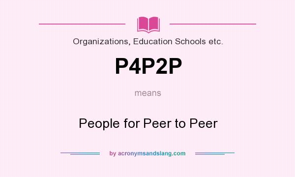 What does P4P2P mean? It stands for People for Peer to Peer