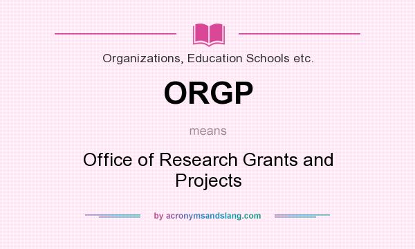 What does ORGP mean? It stands for Office of Research Grants and Projects