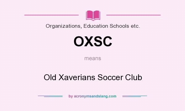 What does OXSC mean? It stands for Old Xaverians Soccer Club