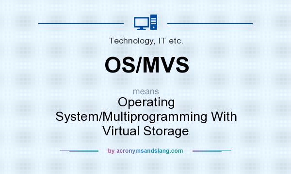 What does OS/MVS mean? It stands for Operating System/Multiprogramming With Virtual Storage