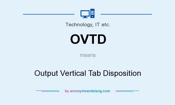 What does OVTD mean? It stands for Output Vertical Tab Disposition