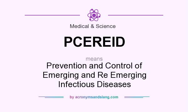 What does PCEREID mean? It stands for Prevention and Control of Emerging and Re Emerging Infectious Diseases