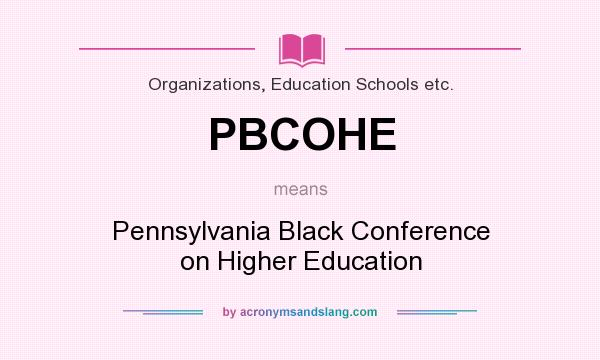 What does PBCOHE mean? It stands for Pennsylvania Black Conference on Higher Education