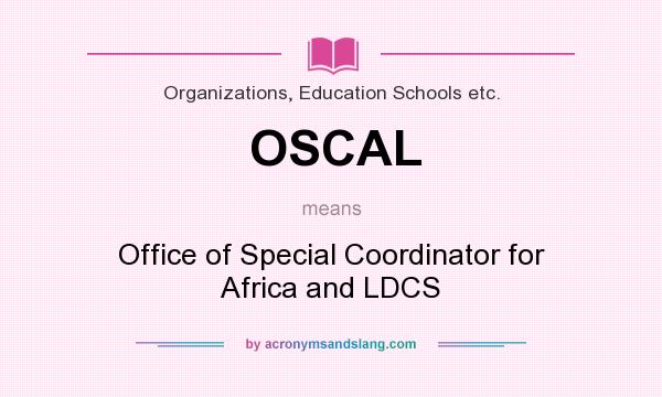 What does OSCAL mean? It stands for Office of Special Coordinator for Africa and LDCS
