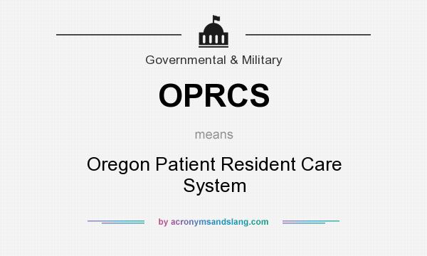 What does OPRCS mean? It stands for Oregon Patient Resident Care System