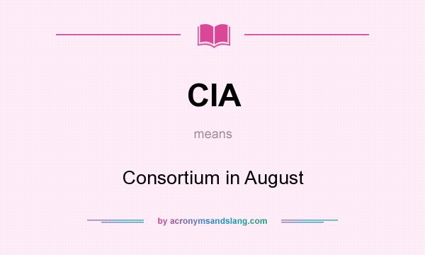 What does CIA mean? It stands for Consortium in August