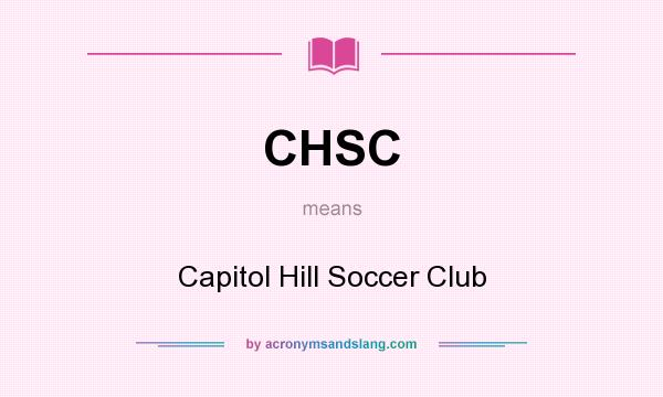 What does CHSC mean? It stands for Capitol Hill Soccer Club
