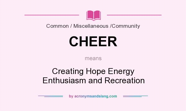 What does CHEER mean? It stands for Creating Hope Energy Enthusiasm and Recreation