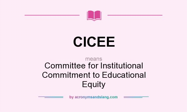 What does CICEE mean? It stands for Committee for Institutional Commitment to Educational Equity