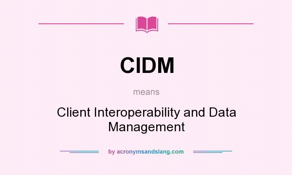 What does CIDM mean? It stands for Client Interoperability and Data Management