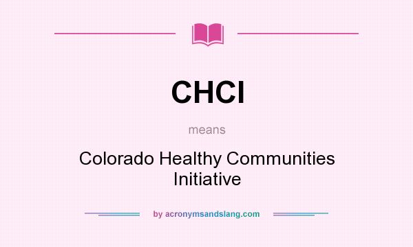 What does CHCI mean? It stands for Colorado Healthy Communities Initiative