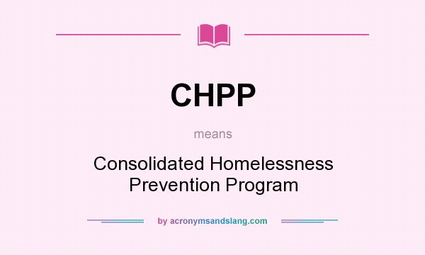 What does CHPP mean? It stands for Consolidated Homelessness Prevention Program