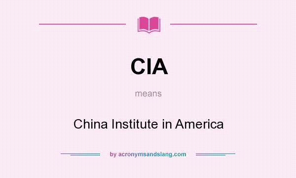 What does CIA mean? It stands for China Institute in America