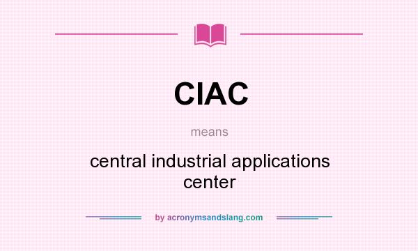 What does CIAC mean? It stands for central industrial applications center