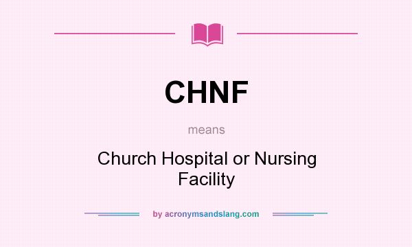 What does CHNF mean? It stands for Church Hospital or Nursing Facility